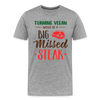 Turning Vegan Would be a Big Missed Steak Men's Premium T-Shirt