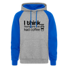I Think Therefore I've had Coffee Colorblock Hoodie