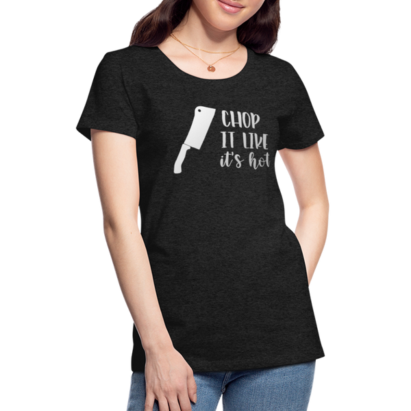 Chop it Like It's Hot Women’s Premium T-Shirt - charcoal grey