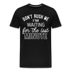 Don't Rush Me I'm Waiting for the Last Minute Men's Premium T-Shirt - black