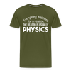 Everything Happens for a Reason. The Reason is usually Physics Men's Premium T-Shirt - olive green