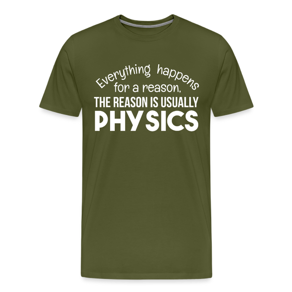 Everything Happens for a Reason. The Reason is usually Physics Men's Premium T-Shirt - olive green