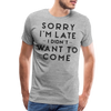 Sorry I'm Late I Didn't Want to Come Men's Premium T-Shirt