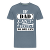 If Dad Can't Fix it No One Can Men's Premium T-Shirt - steel blue