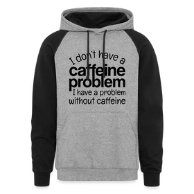 I don't Have a Caffeine Problem I Have a Problem Without Caffeine Colorblock Hoodie