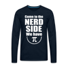 Come to the Nerd Side we have Pi Men's Premium Long Sleeve T-Shirt