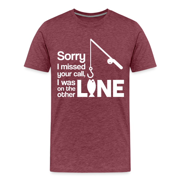 Sorry I Missed Your Call, I was on the Other Line Funny Fishing Men's Premium T-Shirt - heather burgundy