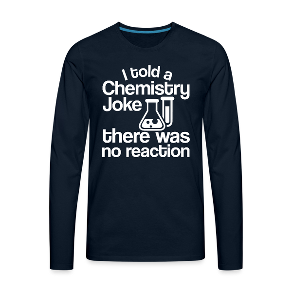 I Told a Chemistry Joke There was No Reacton Science Joke Men's Premium Long Sleeve T-Shirt - deep navy