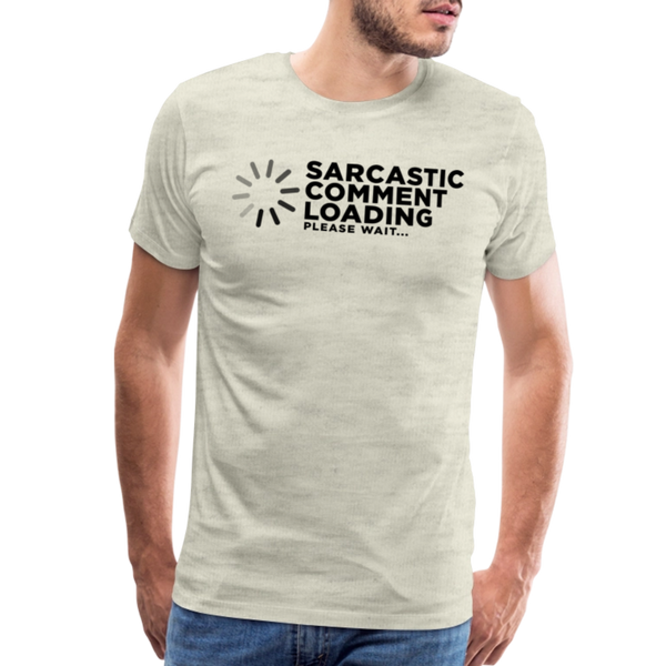 Sarcastic Comment Loading Please Wait Funny Men's Premium T-Shirt - heather oatmeal