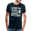 Come on Baby Light my Fire Grilling Men's Premium T-Shirt