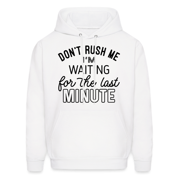 Don't Rush Me I'm Waiting For the Last Minute Men's Hoodie - white