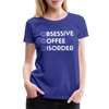 Funny Obsessive Coffee Disorder Women’s Premium T-Shirt - royal blue