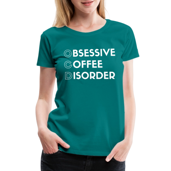 Funny Obsessive Coffee Disorder Women’s Premium T-Shirt - teal
