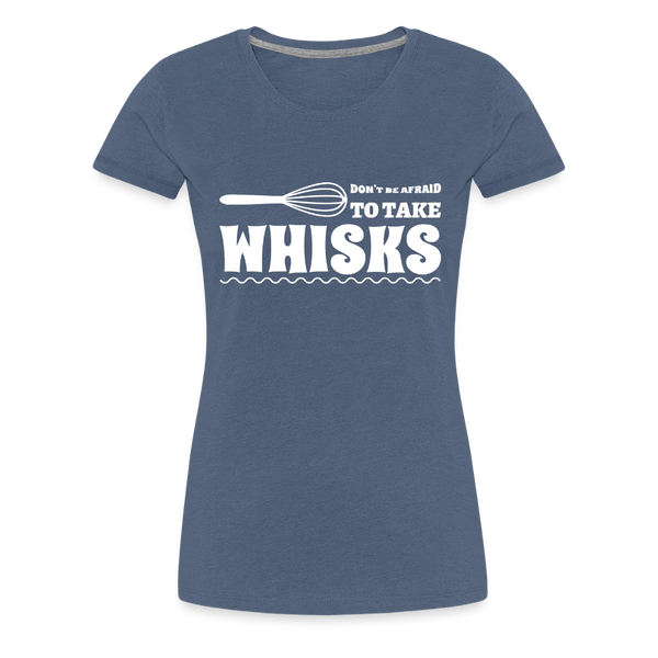 Don't be Afraid to Take Whisks Women’s Premium T-Shirt - heather blue