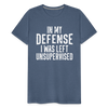 In my Defense I was left Unsupervised Men's Premium T-Shirt - heather blue