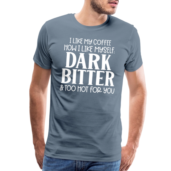 I Like My Coffee How I Like Myself Dark, Bitter and Too Hot For You Men's Premium T-Shirt - steel blue