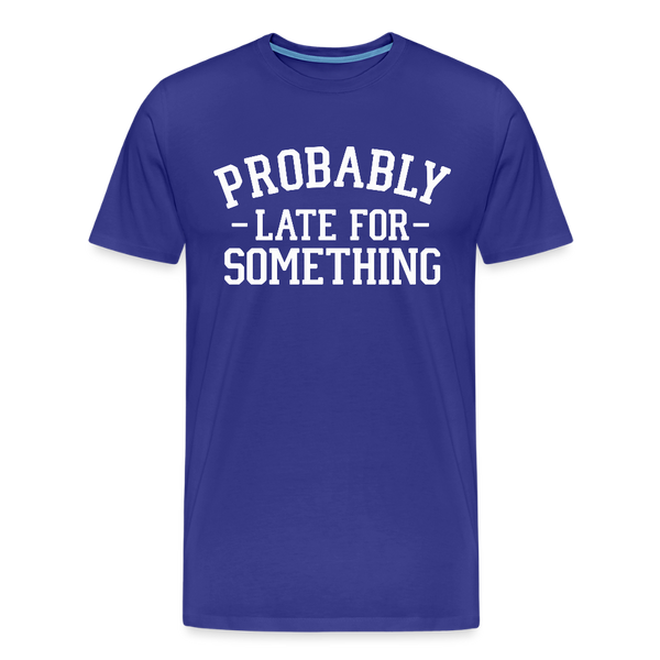 Probably Late for Something Men's Premium T-Shirt - royal blue
