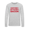 Everythings's Better with Bacon Men's Premium Long Sleeve T-Shirt - heather gray