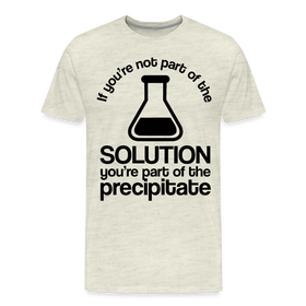 If You're Not Part of the Solution You're Part of the Precipitate Men's Premium T-Shirt
