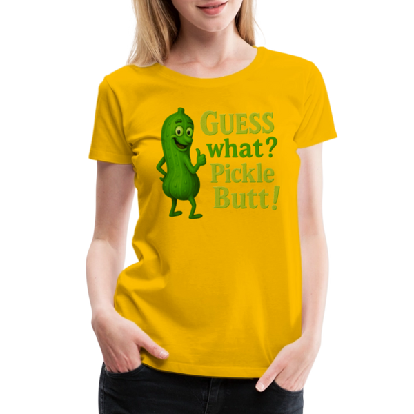 Guess What? Pickle Butt! Funny Women’s Premium T-Shirt - sun yellow
