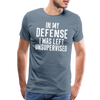 In my Defense I was left Unsupervised Men's Premium T-Shirt - steel blue