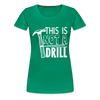 This is Not a Drill Women’s Premium T-Shirt - kelly green