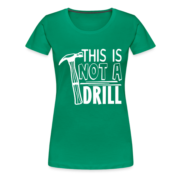 This is Not a Drill Women’s Premium T-Shirt - kelly green