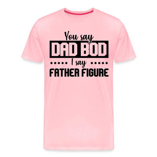 You Say Dad Bod I Say Father Figure Funny Fathers Day Men's Premium T-Shirt - pink