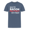 You're Bacon Me Crazy Men's Premium T-Shirt