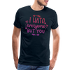 I Hate Everyone But You Men's Premium T-Shirt