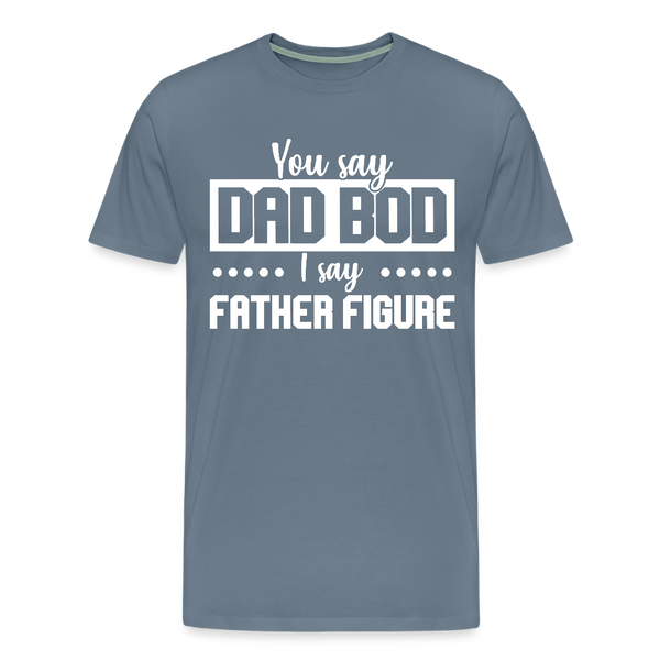 You Say Dad Bod I Say Father Figure Funny Fathers Day Men's Premium T-Shirt - steel blue