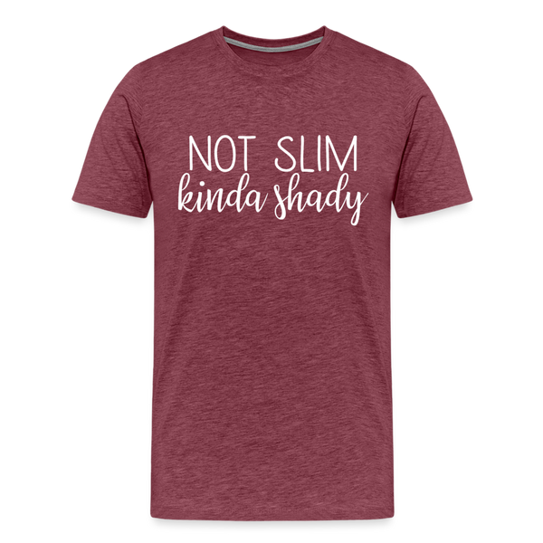 Not Slim Kinda Shady Men's Premium T-Shirt - heather burgundy