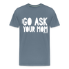 Go Ask Your Mom Men's Premium T-Shirt
