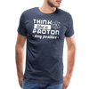 Think Like a Proton Stay Positive Men's Premium T-Shirt