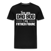 You Say Dad Bod I Say Father Figure Funny Fathers Day Men's Premium T-Shirt - black