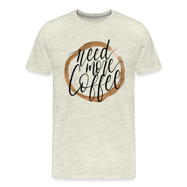 Need More Coffee Men's Premium T-Shirt - heather oatmeal
