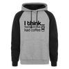 I Think Therefore I've had Coffee Colorblock Hoodie