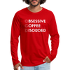 Funny Obsessive Coffee Disorder Men's Premium Long Sleeve T-Shirt - red