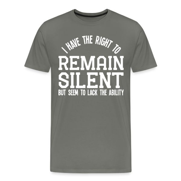 I Have the Right to Remain Silent But I Seem to Lack the Ability Men's Premium T-Shirt - asphalt gray