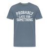 Probably Late for Something Men's Premium T-Shirt - steel blue