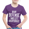 In my Defense I was Left Unsupervised Toddler Premium T-Shirt