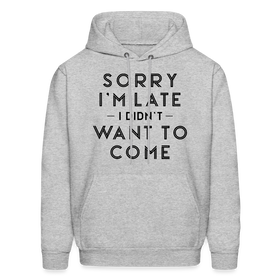 Sorry I'm Late I Didn't Want to Come Men's Hoodie