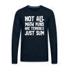 Not All Math Puns Are Terrible Just Sum Men's Premium Long Sleeve T-Shirt - deep navy