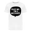 Trust Me I'm a Mechanic Men's Premium T-Shirt - white