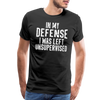 In my Defense I was left Unsupervised Men's Premium T-Shirt - black