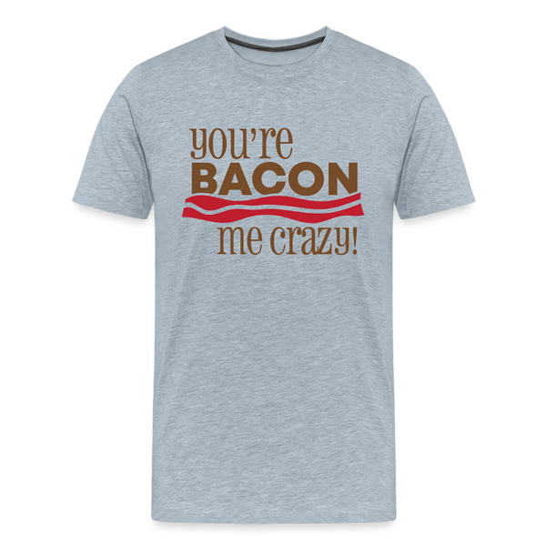 You're Bacon Me Crazy Men's Premium T-Shirt - heather ice blue