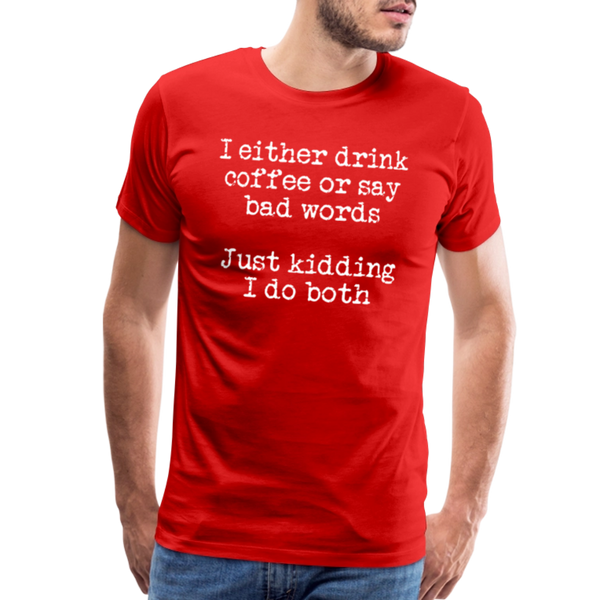 I Either Drink Coffee or Say Bad Words Men's Premium T-Shirt - red