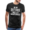 In my Defense I was left Unsupervised Men's Premium T-Shirt - charcoal grey