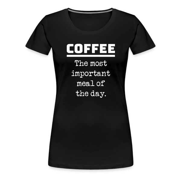 Coffee The Most Important Meal of the Day Funny Women’s Premium T-Shirt - black