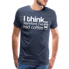 I Think Therefore I've Had Coffee Men's Premium T-Shirt